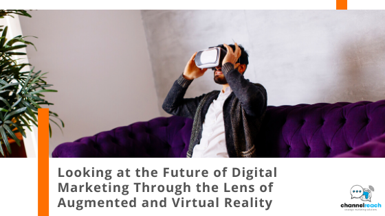 Looking at the Future of Digital Marketing Through the Lens of Augmented and Virtual Reality